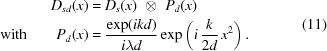 [\eqalign{D_{{sd}}(x) &= D_{{s}}(x)\,\,\otimes\,\,P_{d}(x) \cr\quad{\rm{with}}\qquad P_{d}(x) &= {{\exp({{ikd}})} \over {i\lambda d}} \exp\left(i\,{{k}\over{2d}}\,x^{2}\right). }\eqno(11)]