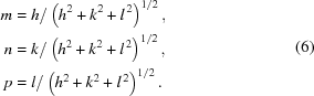 [\eqalign{m&=h/\left({h^2}+{k^2}+{l^{\,2}}\right)^{1/2} ,\cr n&=k/\left({h^2}+{k^2}+{l^{\,2}}\right)^{1/2},\cr p&=l/\left({h^2}+{k^2}+{l^{\,2}}\right)^{1/2}.}\eqno(6)]