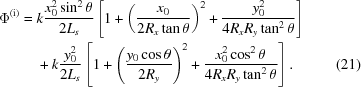 [\eqalignno{ {\Phi^{({\rm{i}})}} = {}& k{{x_0^2\sin^2\theta} \over {2{L_s}}}\left[{1 + {{\left({{{{x_0}} \over {2{R_x}\tan\theta }}} \right)}^2} + {{y_0^2} \over {4{R_x}{R_y}\tan^2\theta }}} \right] \cr& + k{{y_0^2} \over {2{L_s}}}\left[{1 + {{\left({{{{y_0}\cos\theta} \over {2{R_y}}}} \right)}^2} + {{x_0^2\cos^2\theta} \over {4{R_x}{R_y}\tan^2\theta}}} \right].&(21)}]