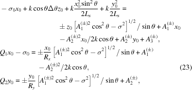 [\eqalignno{ & -{\sigma_0}{x_0}+k\cos\theta\Delta\theta{z_0}+k {{ x_0^2\sin^2\theta }\over{ 2{L_s} }} +k {{ y_0^2 }\over{ 2{L_s} }} = \cr& \qquad\qquad\qquad\qquad \pm{z_0}\left[A_1^{(\pm)2}\cos^2\theta-\sigma^2\right]^{1/2} /\sin\theta+A_1^{(\pm)}{x_0} \cr& \qquad\qquad\qquad\qquad -A_2^{(\pm)2}{x_0}/2k\cos\theta+A_2^{(\pm)}{y_0}+A_3^{(\pm)}, \cr& {Q_1}{x_0}-{\sigma_0}= \pm{ {{x_0} }\over{ {R_x} }} \left[A_1^{(\pm)2}\cos^2\theta-\sigma^2\right]^{1/2} /\sin\theta+A_1^{(\pm)} \cr& \qquad\qquad\quad\,-A_2^{(\pm)2}/2k\cos\theta, &(23)\cr& {Q_2}{y_0} = \pm {{ {y_0} }\over{ {R_y} }} \left[A_1^{(\pm)2}\cos^2\theta-\sigma^2\right]^{1/2} /\sin\theta+A_2^{(\pm)}, }]