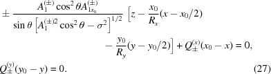 [\eqalignno{ & \pm {{ A_1^{(\pm)}\cos^2\theta A_{1x_0}^{(\pm)} }\over{ \sin\theta \left[A_1^{(\pm)2}\cos^2\theta-\sigma^2\right]^{1/2} }} \,\, \Big[z-{{ {x_0} }\over{ {R_x} }} (x-{x_0}/2) \cr& \qquad\qquad\qquad\qquad\qquad -{{{y_0}}\over{{R_y}}}(y-{y_0}/2)\Big] + Q_\pm^{(x)}(x_0- x)=0, \cr& Q_\pm^{(y)}({y_0}-y)=0.&(27)}]
