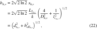 [\eqalignno{ b_{h,v} & = 2\sqrt{2\ln2}\,\,s_{h,v} \cr& = 2\sqrt{2\ln2}\,\, {{L_{2_{h,v}}}\over{k}} \left( {{4}\over{D_{h,v}^2}} + {{1}\over{l_{c_{h,v}}^{\,2}}} \right)^{1/2} \cr& = \left( d_{t_{h,v}}^2 + b^2_{{\rm{eff}}_{h,v}} \right)^{1/2},&(22)}]