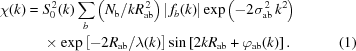 [\eqalignno{ \chi(k)={}& S_0^{\,2}(k) \sum\limits_{b} \left({{N_{\rm{b}}}/{kR_{\rm{ab}}^{\,2}}}\right) \left|\,{{f_{b}}(k)}\right| \exp\left(-2\sigma_{\rm{ab}}^{\,2}\,k^2\right) \cr& \times \exp\left[-{{2R_{\rm{ab}}}/{\lambda(k)}}\right] \sin\left[2kR_{\rm{ab}}+\varphi_{\rm{ab}}(k)\right].&(1)}]