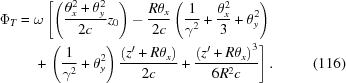 [\eqalignno{ \Phi_T= {}& \omega\left [\left({\theta_x^2+\theta_y^2\over{2c}}z_0\right)-{R\theta_x\over{2c}}\left({1\over{\gamma^2}} +{\theta_x^2\over{3}} +\theta_y^2\right) \right. \cr& \left. +\,\left({{1\over{\gamma^2}}+\theta_y^2}\right){\left(z'+R\theta_x\right)\over{2c}} + {\left(z'+R\theta_x\right)^3\over{6 R^2 c }}\right]. &(116)}]