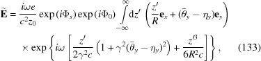 [\eqalignno{ {\bf{\widetilde{E}}}= {}& {i\omega{e}\over{c^2 z_0}} \exp\left(i\Phi_s\right) \exp\left(i\Phi_0\right) \int\limits_{-\infty}^{\infty}\!\!{\rm{d}}z' \, \left({z'\over{R}}{\bf{e}}_x+(\bar{\theta}_y-\eta_y){\bf{e}}_y\right) \cr& \times\exp\left\{{i\omega\left[{z'\over{2\gamma^2c}}\left(1+\gamma^2(\bar{\theta}_y-\eta_y)^2\right) +{z'^3\over{6R^2c}}\right]}\right\}, &(133)}]
