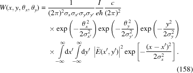 [\eqalignno{ W(x,y,\theta_x,\theta_y)= {}& {{1} \over {(2\pi)^{2}\sigma_{x}\sigma_{x'}\sigma_{y}\sigma_{y'}}} {{I}\over{e\hbar}}{{c}\over{(2\pi)^2}} \cr & \times\exp\left(-{{\theta_x^{\,2}}\over{2\sigma_{x'}^2}}\right) \exp\left(-{{\theta_y^{\,2}}\over{2\sigma_{y'}^2}}\right) \exp\left(-{{y^2}\over{2\sigma_y^2}}\right) \cr& \times\int\limits_{-\infty}^{\infty}\!\!{\rm{d}}x'\! \int\limits_{-\infty}^{\infty}\!\!{\rm{d}}y' \, \, \left|\widetilde{E}(x',y')\right|^2 \exp\left[-{{(x-x')^2}\over{2\sigma_x^2}}\right]. \cr&&(158)}]