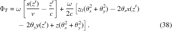 [\eqalignno{ \Phi_T = {}& \omega\left[{s(z')\over{v}}-{z'\over{c}}\right] + {{\omega} \over {2c}}\left[z_0 (\theta_x^2+\theta_y^2) - 2 \theta_x x(z') \right. \cr& \left. -\,\,2 \theta_y y(z') + z(\theta_x^2+\theta_y^2)\right]. &(38)}]