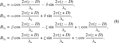 [\eqalign{ B_{1x} &= \alpha \cos{{2 \pi (z-D)} \over {\lambda_{\rm{u}}}}-\delta \sin{{2 \pi (z-D)} \over {\lambda_{\rm{u}}}},\cr B_{3x} &= \alpha \cos{{2 \pi (z+D)} \over {\lambda_{\rm{u}}}}+\delta \sin{{2 \pi (z+D)} \over {\lambda_{\rm{u}}}},\cr B_{1y} &= \beta \cos{{2 \pi (z-D)} \over {\lambda_{\rm{u}}}}-\xi \sin{{2 \pi (z-D)} \over {\lambda_{\rm{u}}}}+\gamma \cos{{2\pi (z-D)} \over {\lambda_{\rm{u}}}},\cr B_{3y} &= \beta \cos{{2 \pi (z+D)} \over {\lambda_{\rm{u}}}}+\xi \sin{{2 \pi (z+D)} \over {\lambda_{\rm{u}}}}+\gamma \cos{{2\pi (z+D)} \over {\lambda_{\rm{u}}}}. }\eqno(8)]