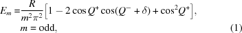 [\eqalignno{E_{m} = &{{R}\over{{m}^{2}{\pi }^{2}}}\big[1-2\cos{Q}^{+}\cos({Q}^{-}+\delta )+{\cos}^{2}{Q}^{+}\big],\cr & m = {\rm odd}, &(1)}]