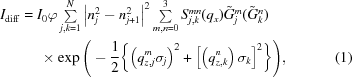 [\eqalignno{{I_{\rm diff}} = {}& I_0\varphi \textstyle\sum\limits_{j,k = 1}^N {\big| {n_j^2 - n_{j + 1}^2}\big|}^2 \textstyle\sum\limits_{m,n = 0}^3 S_{j,k}^{mn}({q_x})\tilde G_{j}^{m}(\tilde G_{k}^{n})\, \cr &\,\times\exp \Bigg( - {1 \over 2}\bigg \{ \big({q_{z,j}^m{\sigma _j} \big)}^2 + {\Big[{\big({q_{z,k}^n} \big)}\,{\sigma _k} \Big]}^2 \bigg\} \Bigg), &(1)}]