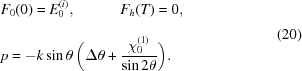 [\eqalign{ & {F_0}(0) = E_0^{(i)},\qquad\quad {F_h}(T) = 0,_{\vphantom{\Big|}}\cr& p = - k\sin {\rm{\theta }}\,\bigg({\Delta {{\theta}} + {{{\rm{\chi}}_0^{(1)}} \over {\sin 2{\rm{\theta}}}}} \bigg).} \eqno(20)]
