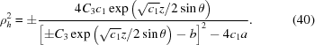 [{\rm{\rho}}_h^2 = \pm {{4{C_3}{c_1}\exp \left({{{\sqrt {{c_1}} z} / {2\sin {\rm{\theta }}}}} \right)} \over {{{\left[{ \pm {C_3}\exp \left({{{\sqrt {{c_1}} z} / {2\sin {\rm{\theta }}}}} \right) - b} \right]}^2} - 4{c_1}a}}. \eqno(40)]