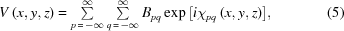 [V\left({x,y,z}\right)= \textstyle\sum\limits_{p\,=\,-\infty}^\infty {\textstyle\sum\limits_{q\,=\,-\infty}^\infty {{B_{pq}}\exp\left[{i{\chi_{pq}}\left({x,y,z}\right)}\right] }}, \eqno(5)]