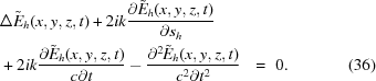 [\eqalignno{ & \Delta{\tilde E_h}(x,y,z,t) + 2ik{{\partial{{\tilde E}_h}(x,y,z,t)} \over {\partial{s_h}}} \cr& + 2ik{{\partial {{\tilde E}_h}(x,y,z,t)} \over {c\partial t}} - {{{\partial ^2}{{\tilde E}_h}(x,y,z,t)} \over {{c^2}\partial {t^2}}} \,\,\,\,=\,\, 0. &(36)}]