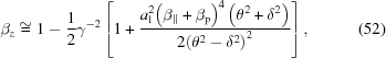 [{\beta }_{z}\cong 1-{{1}\over{2}}{\gamma }^{-2}\left[1+{{{a}_{\rm{l}}^{2}{\left({\beta }_{\parallel }+{\beta }_{\rm{p}}\right)}^{4}\left({\theta }^{2}+{\delta }^{2}\right)}\over{2{\left({\theta }^{2}-{\delta }^{2}\right)}^{2}}}\right], \eqno(52)]