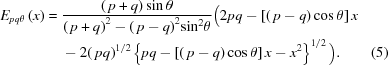 [\eqalignno{ {E_{pq\theta }}\left(x \right) = {}& {{\left(\,{p + q} \right)\sin \theta } \over {{{\left(\,{p + q} \right)}^2} - {{\left(\,{p-q}\right)}^2}{{\sin }^2}\theta }} \Big( 2pq - \left[\left(\,{p-q}\right) \cos\theta\right]x \cr& - 2(\,pq)^{1/2} \left\{pq-\left[\left(\,{p-q}\right)\cos\theta\right]x-{x^2}\right\}^{1/2} \Big). &(5)}]