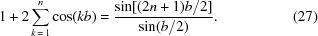 [1 + 2 \sum_{k\,=\,1}^n \cos (k b) = {{\sin [(2 n + 1)b/2]} \over {\sin (b/2)}}. \eqno(27)]