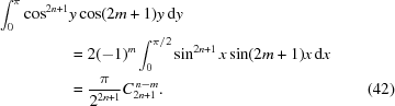 [\eqalignno{ \int_0^\pi \cos^{2n+1}& y \cos (2m +1)y\,{\rm{d}}y \cr& = 2(-1)^m\int_0^{\pi/2} \sin^{2n+1} x \sin (2m+1) x\,{\rm{d}}x \cr& = {{\pi} \over {2^{2n+1}}} C_{2n+1}^{\,n-m}. &(42)}]