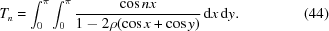 [T_n = \int_0^\pi\int_0^\pi {{\cos nx} \over {1-2\rho (\cos x + \cos y)}}\,{\rm{d}}x\,{\rm{d}}y. \eqno(44)]