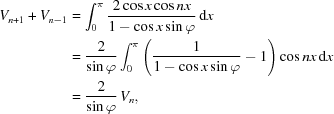 [\eqalign{ V_{n+1} + V_{n-1} &= \int_0^{\pi} {{2\cos x \cos n x} \over {1- \cos x \sin\varphi}}\,{\rm{d}}x\cr {} & = {{2} \over {\sin\varphi}}\int_0^{\pi} \left({{1} \over {1- \cos x \sin\varphi}} - 1\right) \cos n x\,{\rm{d}}x\cr {} & = {{2} \over {\sin\varphi}}\, V_n,}]
