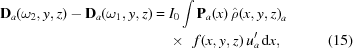 [\eqalignno{ {\bf D}_{a}(\omega_2,y,z)-{\bf D}_{a}(\omega_1,y,z) = {}& I_0 \int {\bf P}_a(x) \, {\hat \rho(x,y,z)}_a \cr& \times\,\,\, f(x,y,z) \, u^\prime_a \,{\rm{d}}x, &(15)}]