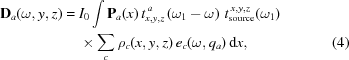 [\eqalignno{ {\bf D}_{a}(\omega,y,z) = {}& I_0 \int {\bf P}_a(x) \, t_{x,y,z}^{\,a}\left(\omega_1-\omega\right) \, t_{\rm{source}}^{\,x,y,z}(\omega_1) \cr& \times \sum\limits_c \rho_c(x,y,z) \, e_c(\omega,q_a)\,{\rm{d}}x, &(4)}]