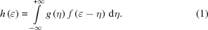 [h\left(\varepsilon\right) = \int\limits_{-\infty}^{+\infty} {g\left(\eta\right)\,f\left({\varepsilon-\eta}\right)\,{\rm{d}}\eta}. \eqno(1)]