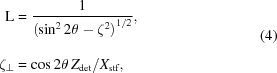 [\eqalign{ {\rm{L}} & = {{ 1}\over{ { \left(\sin^22\theta-\zeta^2\right)}^{1/2}_{\vphantom{\Big|}} }}, \cr \zeta_\bot & = \cos2\theta\,Z_{\rm det}/X_{\rm stf}, } \eqno(4)]