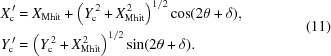 [\eqalign{ X_{\rm{c}}^{\,\prime} & = X_{\rm{Mhit}}+\left(Y_{\rm{c}}^{\,2}+X_{\rm{Mhit}}^{\,2}\right)^{1/2} \cos(2\theta+\delta), \cr Y_{\rm{c}}^{\,\prime} & = \left( Y_{\rm{c}}^{\,2}+X_{\rm{Mhit}}^{\,2}\right)^{1/2} \sin(2\theta+\delta).} \eqno(11)]