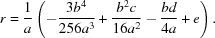 [r = {1 \over a}\left({ - {{3{b^4}} \over {256{a^3}}} + {{{b^2}c} \over {16{a^2}}} - {{bd} \over {4a}} + e} \right).]