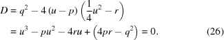 [\eqalignno{ D & = {q^2} - 4\left({u-p}\right) \left({{1 \over 4}{u^2} - r} \right) \cr& = {u^3} - p{u^2} - 4ru + \left({4pr - {q^2}} \right) = 0. &(26)}]