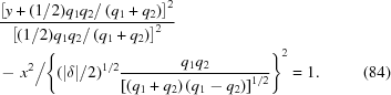 [\eqalignno{ & {{ \left[y+(1/2)q_1q_2/\left(q_1+q_2\right)\right]^2 }\over{ \left[(1/2) {q_1}{q_2}/\left({q_1}+{q_2}\right)\right]^2 }} \cr& -\, x^2 \Big/ \Bigg\{ (|\delta|/2)^{1/2} {{ {q_1}{q_2} }\over{ \left[\left({{q_1}+{q_2}}\right)\left({{q_1}-{q_2}}\right)\right]^{1/2} }} \Bigg\}^2 = 1. &(84)}]