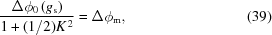 [{{\Delta \phi_0\left(g_{\rm{s}}\right)} \over {1+({1}/{2})K^{\,2}}} = \Delta \phi_{\rm{m}}, \eqno(39)]