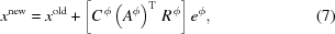 [x^{\rm{new}} = x^{\rm{old}} + \left[ C^{\,\phi}\left(A^{\phi}\right)^{\rm{T}}\,R^{\,\phi}\right]e^{\phi},\eqno(7)]