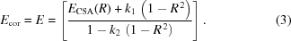 [E_{\rm{cor}}=E=\left[ {{ E_{\rm{CSA}}(R)+{k_1}\,\left(1-R^{\,2}\right) }\over{ 1-k_2\,\left(1-R^{\,2}\right) }} \right]. \eqno(3)]