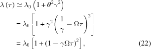 [\eqalignno{ \lambda\left(\tau \right) & \simeq {\lambda}_{0}\left(1+{\theta}^{2}{\gamma}^{2}\right) \cr& = {\lambda}_{0}\left[1+{\gamma}^{2}{\left(\,{{1}\over{\gamma}}-\Omega\tau\right)}^{2}\right] \cr& = {\lambda}_{0}\left[1+{\left(1-\gamma\Omega\tau\right)}^{2}\right], &(22)}]