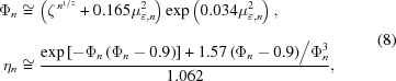 [\eqalign{ {\Phi _n} & \cong \left({{\zeta ^{\,{n^{{1/2}}}}} + 0.165\mu _{\varepsilon, n}^2} \right) \exp\left(0.034\mu_{\varepsilon,n}^2\right)_{\vphantom{\Big|}}, \cr {\eta_n} & \cong {{ {{ \exp\left[-\Phi_n\left(\Phi_n-0.9\right)\right]} + {{1.57\left({{\Phi _n} - 0.9} \right)} \mathord{\left/ {\vphantom {{1.57\left({{\Phi _n} - 0.9} \right)} {\Phi _n^3}}} \right. \kern-\nulldelimiterspace} {\Phi _n^3}}} } \over {1.062}},} \eqno(8)]