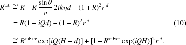 [\eqalignno{ {R^{\rm{tot}}} & \cong R + R\,{{\sin \theta } \over \eta }\,2ik\eta d + {(1 + R)^2}r^{\,d} \cr& \,= R(1 + iQd) + {(1 + R)^2} r^{\,d}_{\vphantom{\big|}} &(10) \cr& \cong {R^{\rm{substr}}} \exp[iQ(H+d)] + {[1 + {R^{\rm{substr}}} \exp(iQH)] ^2}{r^{\,d}}.}]