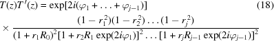 [\eqalignno{ & T(z)T^{\,\prime}(z) = \exp[2i(\varphi_1+\ldots+\varphi_{j-1})] &(18) \cr& \times {{ (1-r_{1}^{\,2})(1-r_2^{\,2})\ldots(1-r_j^{\,2}) }\over{ {{(1+{r_{1}}{R_0})}^2}{{[1+{r_{2}}{R_1} \exp(2i\varphi_1) ]}^2}\ldots{{[1+{r_j}{R_{j-1}}\exp(2i\varphi_{j-1})]}^2} }} }]