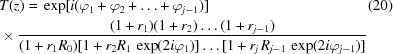 [\eqalignno{ & T(z) ={} \exp[i({\varphi_1}+{\varphi_2}+\ldots+{\varphi_{j-1}})] & (20) \cr & \times {{ (1+{r_{1}})(1+{r_2})\ldots(1+{r_{j-1}}) }\over{ (1+r_1R_0)[1+{r_{2}}{R_1}\,\exp(2i\varphi_1)]\ldots[1+{r_{j\,}}{R_{j-1}}\,\exp(2i\varphi_{j-1})] }} }]