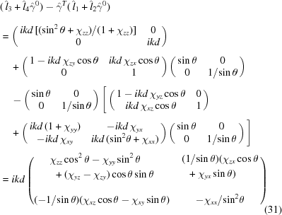 [\eqalign{ & (\,{{\hat l}_{3}} + {{\hat l}_{4}} {{\hat \gamma}^0} ) - {{\hat \gamma }^{T}} (\,{{\hat l}_{1}} + {{\hat l}_{2}} {{\hat \gamma }^{ 0}} )_{\vphantom{\big|}} \cr & = \left({\matrix{ {ikd\,[(\sin^2\theta+\chi_{zz})/(1+\chi_{zz}})] & 0 \cr 0 & {ikd} \cr } } \right)_{\vphantom{\big|}} \cr& \quad + \left({\matrix{ {1 - ikd\,{\chi _{zy}}\cos \theta } & {ikd\,{\chi _{zx}}\cos \theta } \cr 0 & 1 \cr } } \right)\left({\matrix{ {\sin \theta } & 0 \cr 0 & {{1/{\sin \theta }}} \cr } } \right)_{\vphantom{\big|}} \cr & \quad - \left({\matrix{ {\sin \theta } & 0 \cr 0 & {{1/{\sin \theta }}} \cr } } \right)\Bigg[\left({\matrix{ {1 - ikd\,{\chi _{yz}}\cos \theta } & 0 \cr {ikd\,{\chi _{xz}}\cos \theta } & 1 \cr } } \right)_{\vphantom{\big|}} \cr& \quad + \left({\matrix{ {ikd\,(1 + {\chi _{yy}})} & { - ikd\,{\chi _{yx}}} \cr { - ikd\,{\chi _{xy}}} & {ikd\,({{\sin }^2}\theta + {\chi _{xx}})} \cr } } \right)\left({\matrix{ {\sin \theta } & 0 \cr 0 & {{1/{\sin \theta }}} \cr } } \right) \Bigg]_{\vphantom{\big|}} \cr & = ikd \left( \!{\matrix{ \eqalign{&\chi_{zz}\cos^2\theta-\chi_{yy}\sin^2\theta\cr&\,\,+(\chi_{yz}-\chi_{zy})\cos\theta\sin\theta_{\vphantom{\Big|}}} & \eqalign{&{(1/{\sin\theta})}(\chi_{zx}\cos\theta\cr&\,\,\,+\chi_{yx}\sin\theta)_{\vphantom{\Big|}}} \cr \cr{({{-1}/{\sin\theta}})({\chi _{xz}}\cos \theta -{\chi _{xy}}\sin \theta)} & { - {\chi _{xx}}/{{\sin }^2}\theta } \cr } } \!\right) \cr} \eqno(31)]