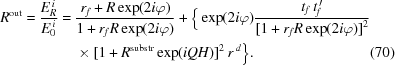 [\eqalignno{ {R^{\rm{out}}} = {{E_R^{\,i}} \over {E_0^{\,i}}} = {}& {{{{r_f} + R\exp(2i\varphi)} \over {1 + {r_f}R\exp(2i\varphi)}}} + \Big\{ \exp(2i\varphi){{{{t_f}\,t_f^{\,\prime}} \over {{{[1 + {r_f}R\exp(2i\varphi)]}^2}}}}\cr&\times{[1 + {R^{\rm{substr}}}\exp(iQH)]^2}\,{r^{\,d}} \Big\}. &(70)}]