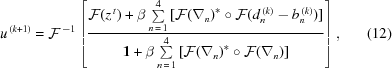 [{u^{\,(k + 1)}} = {{\cal F}^{ \, - 1}}\left [{{{{\cal F}({z^{\,t}}) + \beta \sum\limits_{n\,=\,1}^4 {[{\cal F}{{({\nabla _n})}^*} \circ {\cal F}(d_n^{\,(k)} - b_n^{\,(k)})}] } \over {{\bf{1}} + \beta \sum\limits_{n\,=\,1}^4 {[{\cal F}{{({\nabla _n})}^*} \circ {\cal F}({\nabla _n})} }]}} \right], \eqno(12)]