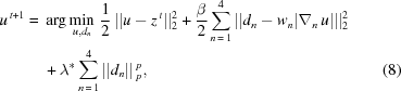 [\eqalignno{ {u^{\,t + 1}} = {}& \arg \mathop {\min }\limits_{u,{d_n}} \,{{1 \over 2}}\,||u - {z^{\,t}}||_2^2 + {{\beta \over 2}}\sum\limits_{n\,=\,1}^4 {||{d_n} - {w_n}|{\nabla _n}\,u|||_2^2} \cr& + {\lambda ^*}\sum\limits_{n\,=\,1}^4 {||{d_n}||\,_p^p}, &(8)}]