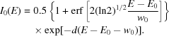 [\eqalign{I_0 (E) &= 0.5 \left \{1 + {\rm erf}\left[2({\rm ln}2)^{1/2} {{E - E_0} \over {w_0}} \right] \right\}\cr &\quad\times \exp[ - d(E - E_0 - w_0)].}]