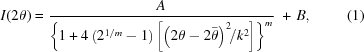 [I(2\theta) = {{ A }\over{ \left\{1+4\left(2^{1/m}-1\right) \left[\left(2\theta-2{\bar\theta}\right)^2\!\!/k^2\right]\right\}^{m{\vphantom{|}}} }}\,\, +\, B, \eqno(1)]