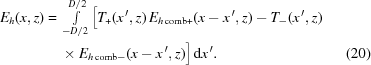 [\eqalignno{ E_h(x,z) = {}& \textstyle\int\limits_{-D/2}^{D/2} \big[ T_+(x^{\,\prime},z) \, E_{h\,{\rm{comb+}}}(x-x^{\,\prime},z)-T_-(x^{\,\prime},z) \cr& \times E_{h\,{\rm{comb}}-}(x - x^{\,\prime},z) \big] \,{\rm{d}}x^{\,\prime}. &(20)}]