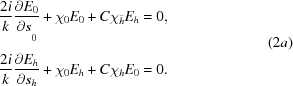 [\eqalign{ {{2i} \over k}{{\partial {E_0}} \over {\partial {s_{0\vphantom{\big|}}}}} & + {\chi _0}{E_0} + C{\chi _{\bar h}}{E_h} = 0, \cr {{2i} \over k}{{\partial {E_h}} \over {\partial {s_h}}} & + {\chi _0}{E_h} + C{\chi _h}{E_0} = 0.}\eqno(2a)]