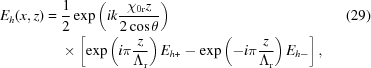 [\eqalignno{ {E_h}(x,z) = {}& {1 \over 2}\exp \left({ik{{{\chi _{0{\rm{r}}}}z} \over {2\cos \theta }}} \right) &(29) \cr& \times \left [{\exp \left({i\pi {{z}\over{\Lambda_{\rm{r}}}}} \right){E_{h + }} - \exp \left({ - i\pi {{z}\over{\Lambda_{\rm{r}}}}} \right){E_{h - }}} \right],}]