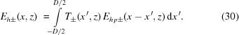 [{E_{h \pm }}(x,z) \,\,=\!\! \int\limits_{ - D/2}^{D/2}\!\! {{T_ \pm }(x^{\,\prime},z) \, {E_{h\,p\pm}}(x-x^{\,\prime},z)} \,{\rm{d}}x^{\,\prime}. \eqno(30)]